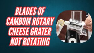 Troubleshoot-Why Blades of Cambom Rotary Cheese Grater Not Rotating Smoothly Image